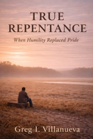 True Repentance: When Humility Replaced Pride B0GKT2VSR1 Book Cover