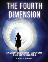 The Fourth Dimension : Sacred Geometry, Alchemy, and Mathematics