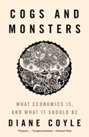 Cogs and Monsters: What Economics Is, and What It Should Be 0691231044 Book Cover