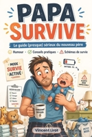 Papa Survive: Le guide (presque) sérieux du nouveau père — Humour, Conseils pratiques et Schémas de survie pour traverser la première année (French Edition) B0GYLPC4BT Book Cover