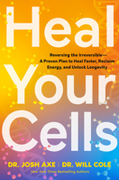 Heal Your Cells: Reversing the Irreversible--A Proven Plan to Heal Faster, Reclaim Energy, and Unlock Longevity B0G5WTFYDR Book Cover