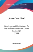 Jesus Crucified: Readings and Meditations on the Passion and Death of our Redeemer 1016783701 Book Cover