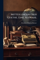 Mitteilungen Ã1/4ber Goethe. Eine Auswahl (German Edition) 1024575748 Book Cover