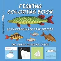 FISHING COLORING BOOK: with Freshwater fish species and great drawing tasks B08BDYYNBT Book Cover