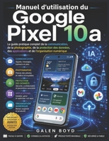 Manuel d'utilisation du Google Pixel 10a: Le guide pratique complet de la communication, de la photographie, de la protection des données, des ... de l'organisation numérique (French Edition) B0H4KLLW5V Book Cover