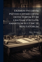 Examen fvcorvm psevdo-chymicorvm detectorvm et in gratiam veritatis amantium succincte refutatorum 1172477027 Book Cover