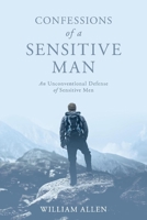 Confessions of a Sensitive Man: An Unconventional Defense of Sensitive Men 1098325168 Book Cover