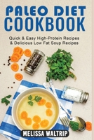 Paleo Diet Cookbook: Quick & Easy High-Protein Recipes & Delicious Low Fat Soup Recipes 1803074078 Book Cover