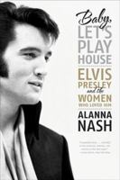 Baby, Let's Play House: Elvis Presley and the Women Who Loved Him 0061699853 Book Cover
