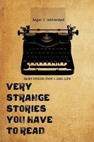 Very Strange  Stories You Have To Read: Short Stories From A Long Life 1440116474 Book Cover