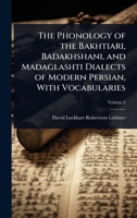 The Phonology of the Bakhtiari, Badakhshani, and Madaglashti Dialects of Modern Persian, With Vocabularies 1024075176 Book Cover