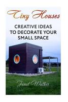 Tiny Houses: Creative Ideas To Decorate Your Small Space 1718778651 Book Cover