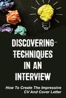 Discovering Techniques In An Interview: How To Create The Impressive CV And Cover Letter: Job Searching Methods null Book Cover