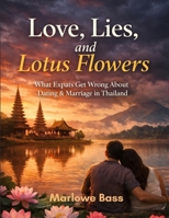 Love, Lies, and Lotus Flowers: What Expats Get Wrong About Dating and Marriage in Thailand B0GMRMR9TZ Book Cover