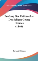 Prufung Der Philosophie Des Seligen Georg Hermes (1840) 1160229600 Book Cover