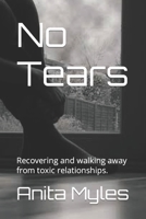 No Tears: Recovering and walking away from toxic relationships. B0CKZL1SNQ Book Cover