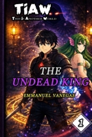 The Undead King: Dark Isekai LitRPG with a Dungeon Leveling System: (TIAW Book 1) (TIAW English) B0GWHXR2C5 Book Cover