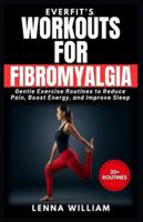 EverFit’s Workouts for Fibromyalgia: Gentle Exercise Routines to Reduce Pain, Boost Energy, and Improve Sleep B0G5F83S18 Book Cover