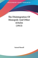 The disintegration of monopoly, and other articles 1437163165 Book Cover