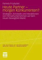 Heute Partner - Morgen Konkurrenten?: Strategien, Konzepte Und Interaktionen Von Fernsehunternehmen Auf Dem Neuen Bewegtbild-Markt 3531172913 Book Cover