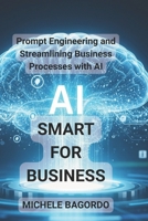 Smart AI for Business: Prompt Engineering and Business Process Efficiency with AI B0FHZSZ7L6 Book Cover