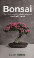 Bonsai: The Practical Guide to Cultivating and Growing Living Art 3967720179 Book Cover