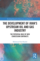 The Development of Iran’s Upstream Oil and Gas Industry: The Potential Role of New Concession Contracts (Routledge Research in Energy Law and Regulation) 1032240393 Book Cover