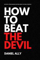 How To Beat The Devil: 50 Evil Strategies Satan Uses to Fool People 1737945118 Book Cover