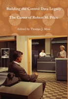 Building the Control Data Legacy: The Career of Robert M. Price 1300058188 Book Cover