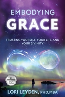 Embodying Grace: Trusting Yourself, Your Life, and Your Divinity B0CJ44YHMM Book Cover