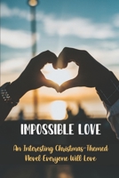 Impossible Love: An Interesting Christmas-Themed Novel Everyone Will Love B09KN7Y7W2 Book Cover