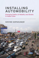 Installing Automobility: Emerging Politics of Mobility and Streets in Indian Cities 0262538911 Book Cover