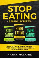 Stop Eating: (3 manuscripts) How to stop binge eating fast whilst taking control of your life back 1077038577 Book Cover
