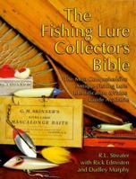 The Fishing Lure Collector's Bible: The Most Comprehensive Antique Fishing Lure Identification & Value Guide Available 1574321064 Book Cover