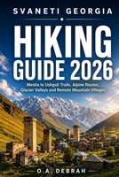 SVANETI GEORGIA HIKING GUIDE 2026: Mestia to Ushguli Trails, Alpine Routes, Glacier Valleys and Remote Mountain Villages (The Wild Paths Collection) B0GYJPH8QM Book Cover