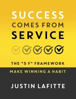 Success Comes From Service: The 5 F Framework - Make Winning A Habit﻿ 1957048778 Book Cover