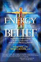 The Energy of Belief: Psychology's Power Tools to Focus Intention and Release Blocking Beliefs 160415019X Book Cover