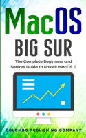 macOS Big Sur: The Complete Beginners and Seniors Guide to Unlock macOS 11 1802175547 Book Cover