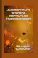 LEADERSHIP STYLE TO SUCCESSFUL HOSPITALITY AND TOURISM MANAGEMENT B0CS8XF59S Book Cover