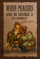When Peaches Are in Charge: A B.T. Barnett Adventure (B.T. Barnett, Private Investigator Book 4) B0GJTK78VK Book Cover