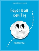 Paper Ball Can Fly: Learn to believe in yourself! Activity pages included! B0CRZ5HQBC Book Cover