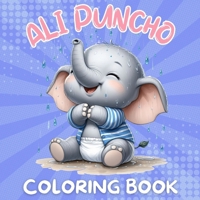 Ali Puncho Coloring Book: Cute Baby Elephants Coloring Adventure for Kids Ages 3 & Above 40 Images Large Print Perfect Gifts for Kids 6249372717 Book Cover