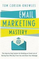 Email Marketing Mastery: The Step-By-Step System for Building an Email List of Raving Fans Who Buy from You and Share Your Message 1631619845 Book Cover
