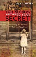 Two Mothers and Their 60-Year Secret: Opening the Doors to a Private Adoption 1622451465 Book Cover