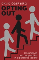 Opting Out: Conscience and Cooperation in a Pluralistic Society 0255367619 Book Cover