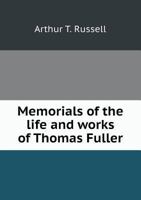 Memorials of the Life and Works of Thomas Fuller 1164926497 Book Cover