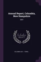 Annual Report, Columbia, New Hampshire: 2007 1378739787 Book Cover