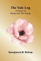The Yule Log: A Series of Stories for the Young 9362997908 Book Cover