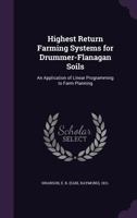 Highest Return Farming Systems for Drummer-Flanagan Soils: An Application of Linear Programming to Farm Planning 1342273702 Book Cover