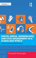 Digital Media, Soundscapes, and Civic Engagement in a Globalised World: Listening Beyond the Borders 1041133235 Book Cover